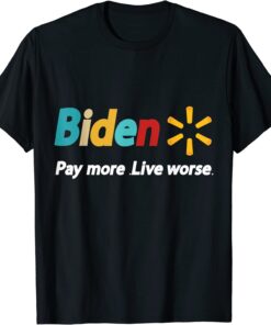Biden, Pay More Live Worse anti biden Tee Shirt