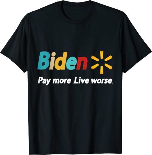 Biden, Pay More Live Worse anti biden Tee Shirt