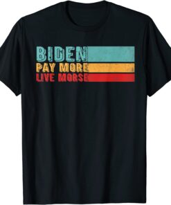 Biden-Pay More. Live Worse Tee Shirt