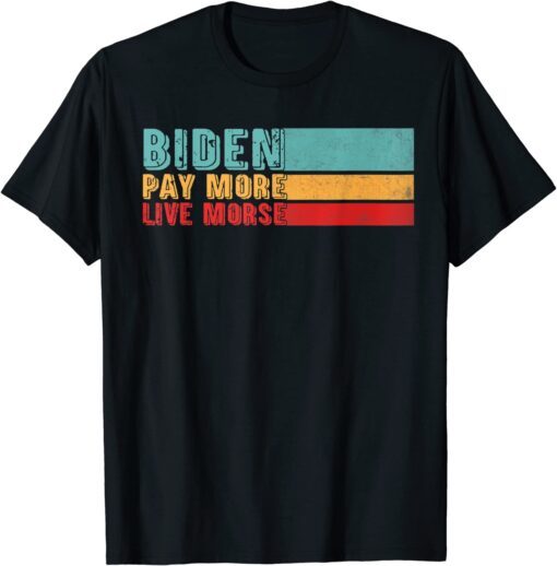 Biden-Pay More. Live Worse Tee Shirt