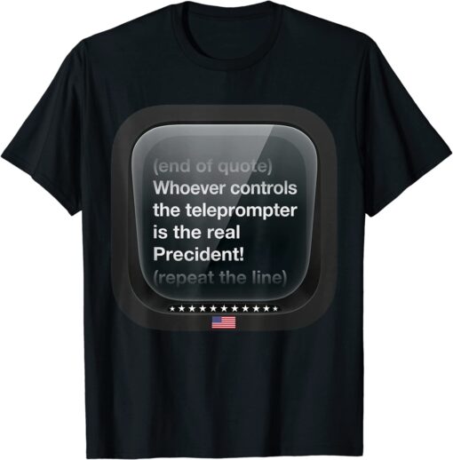 Biden Who Controls Teleprompter Is The Real President Tee Shirt