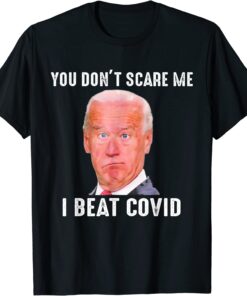 Biden You Don’t Scare Me I Beat COVID Tee Shirt