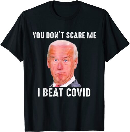 Biden You Don’t Scare Me I Beat COVID Tee Shirt