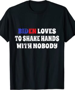 Biden loves to shake hands with nobody Biden fourth of july Tee Shirt