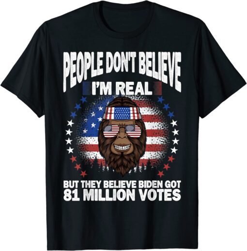 Bigfoot People Don't Believe I'm Real, Got 81 Million Votes Tee Shirt