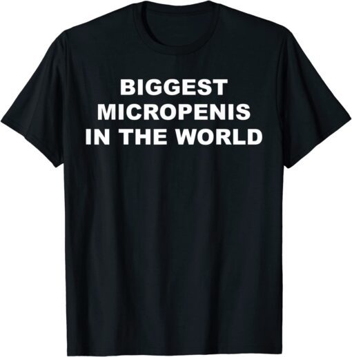 Biggest Micropenis In The World Tee Shirt