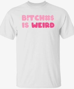 Bitches is weird Tee Shirt