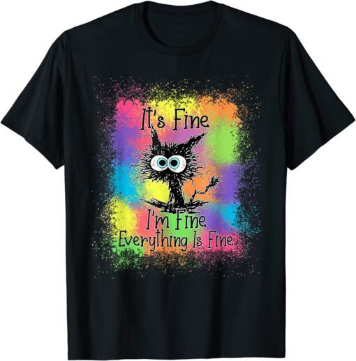 Black Cat It's Fine I'm Fine Everything Is Fine Tie Dye T-Shirt