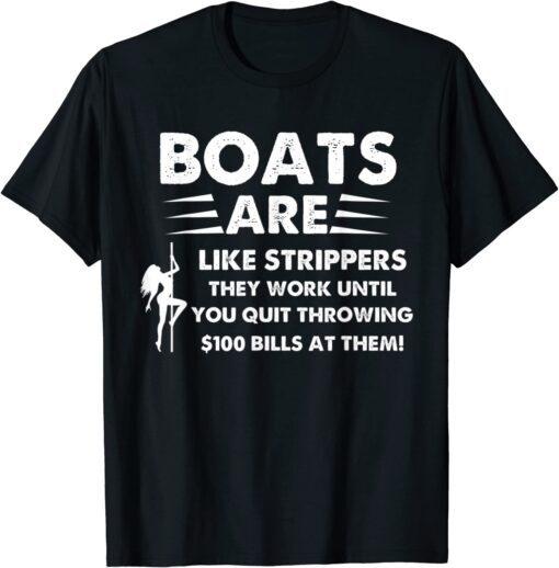 Boats Are Like Strippers They Won't Work Until You Tee Shirt