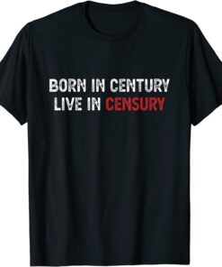 Born In Century Live In Censury Human Right Free Speech T-Shirt