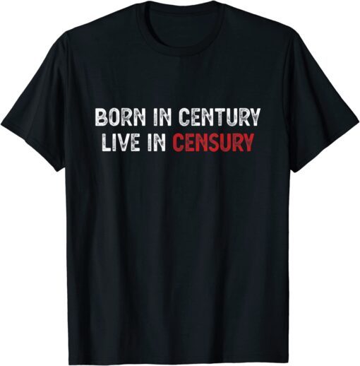 Born In Century Live In Censury Human Right Free Speech T-Shirt