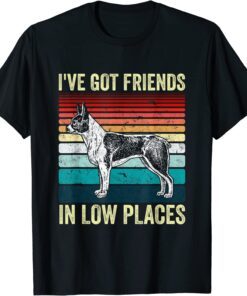 Boston Terrier Dog I've got friends in low places Tee Shirt