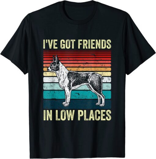 Boston Terrier Dog I've got friends in low places Tee Shirt