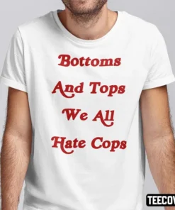 Bottoms And Tops We All Hate Cops Tee Shirt