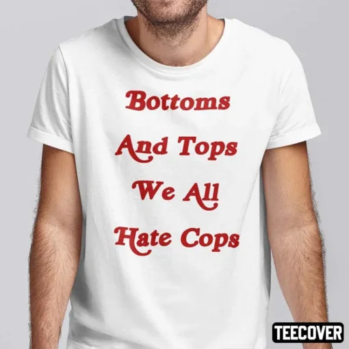 Bottoms And Tops We All Hate Cops Tee Shirt