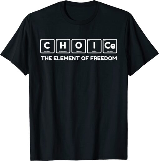 CHOICE The Element Of Freedom Reproductive 1973 Pro Roe Tee Shirt