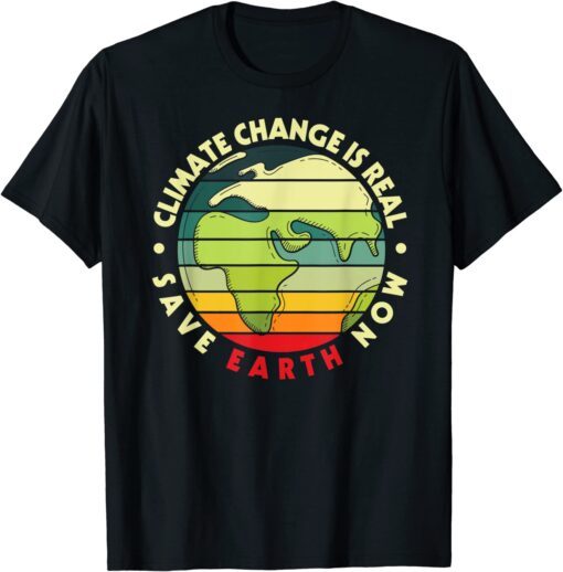 CLIMATE CHANGE IS REAL Environmentalist Earth Advocate Tee Shirt