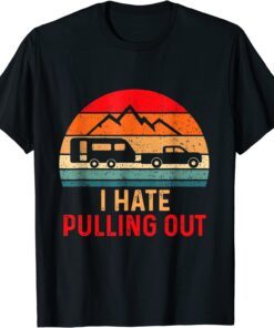 Camping Hiking Life I Hate Pulling Out Camping Bus Van T-Shirt