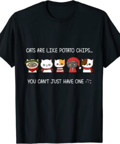 Cats Are Like Potato Chips You Can Not Have Just One Tee Shirt