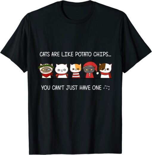 Cats Are Like Potato Chips You Can Not Have Just One Tee Shirt