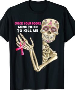 Check Your Boobs Mine Tried To Kill Me Breast Cancer Skull Tee Shirt