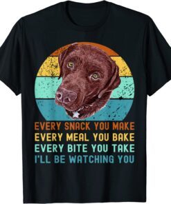 Chocolate Lab Labrador Retriever Dog Every Snack you Make Tee Shirt