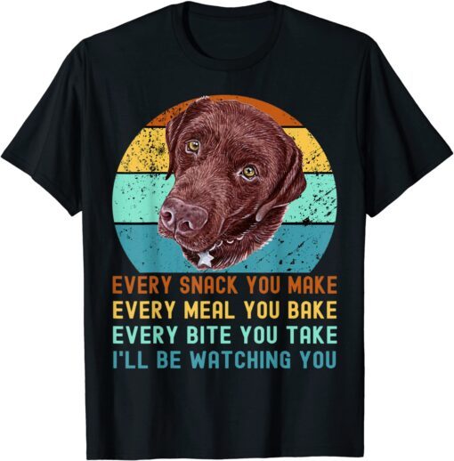 Chocolate Lab Labrador Retriever Dog Every Snack you Make Tee Shirt