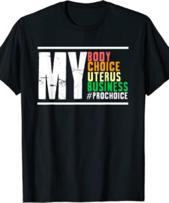 Choice My Body Uterus Business Reproductive Right Tee Shirt