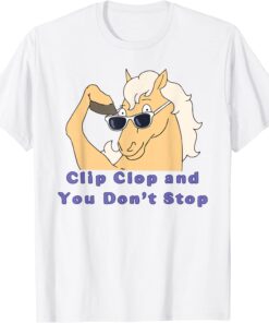 Clip-Clop And You Don't Stop Horse Tee Shirt