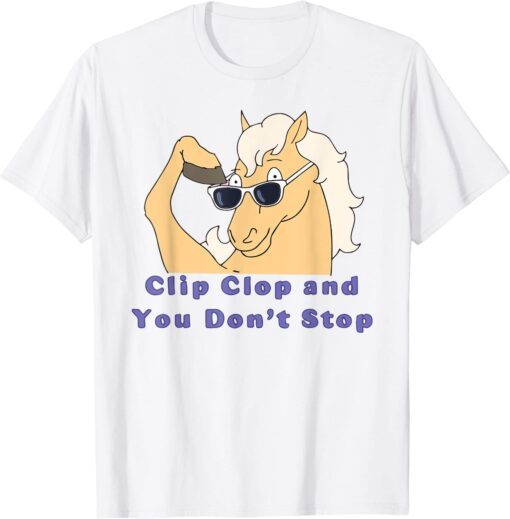 Clip-Clop And You Don't Stop Horse Tee Shirt