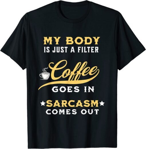 Coffee Goes In Sarcasm Comes Out - Coffee Lovers T-Shirt