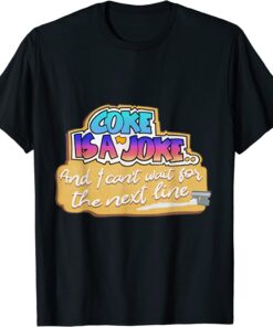 Coke Is A Joke, And I Can't Wait For The Next Line Tee Shirt