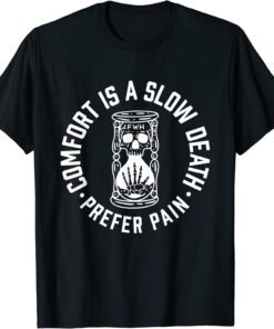 Comfort Is A Slow Death Prefer Pain Tee Shirt