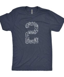 Competition Eliminates Complacency Tee Shirt