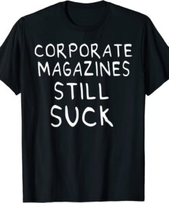 Corporate Magazines Still Suck 90s Style Tee Shirt