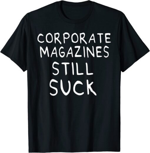 Corporate Magazines Still Suck 90s Style Tee Shirt - ShirtElephant Office