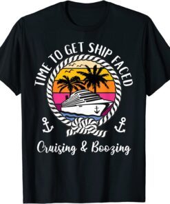 Cruise Squad Cruising and Boozing Time To Get Ship Faced Tee Shirt