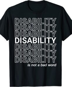 Disability Is Not A Bad Word, Happy Disability Pride Month Tee Shirt