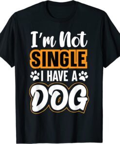 Dog Lovers I Am Not Single I Have A Dog Tee Shirt
