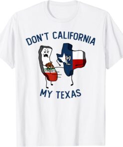 Don't California My Texas Tee Shirt