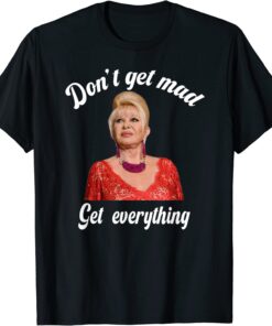 Don’t Get Mad Get Everything Thank You I Trump Tee Shirt