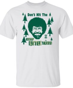 Don’t Hit The Happy Little Trees Tee Shirt