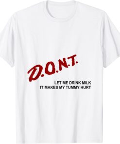 Don't Let Me Drink Milk It Makes My Tummy Hurt Tee Shirt