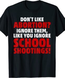 Don't Like Abortion Just Ignore Them Like You Ignore Shoot Tee Shirt