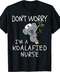 Don't worry I'm a KOALAfied Nurse! Koala Nurse Tee Shirt