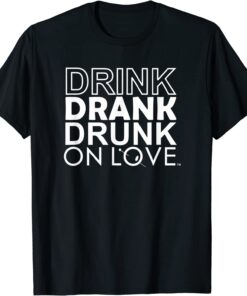 Drink Drank Drunk On Love Tee Shirt