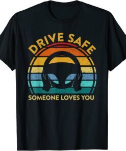 Drive Safe Someone Loves You Tee Shirt