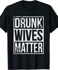 Drunk Wives Matter Tee Shirt