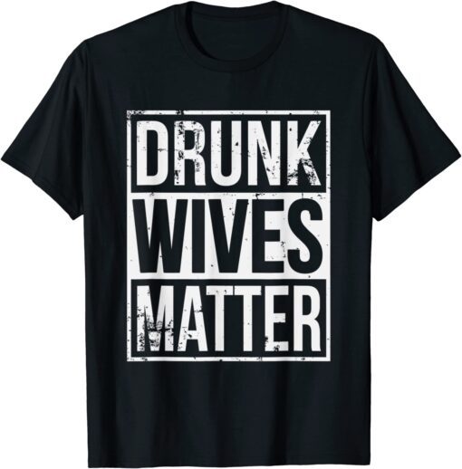 Drunk Wives Matter Tee Shirt