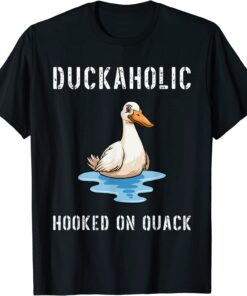 Duckaholic Hooked on Quack Farming Hunting Bird Humor Tee Shirt